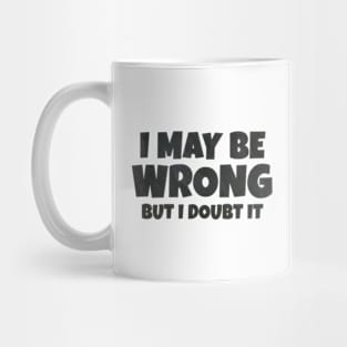 I May Be Wrong But I Doubt It Mug